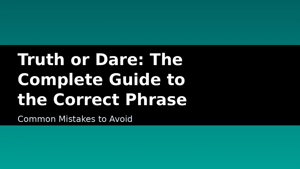 Truth or Dare: The Complete Guide to the Correct Phrase - Common Mistakes to Avoid