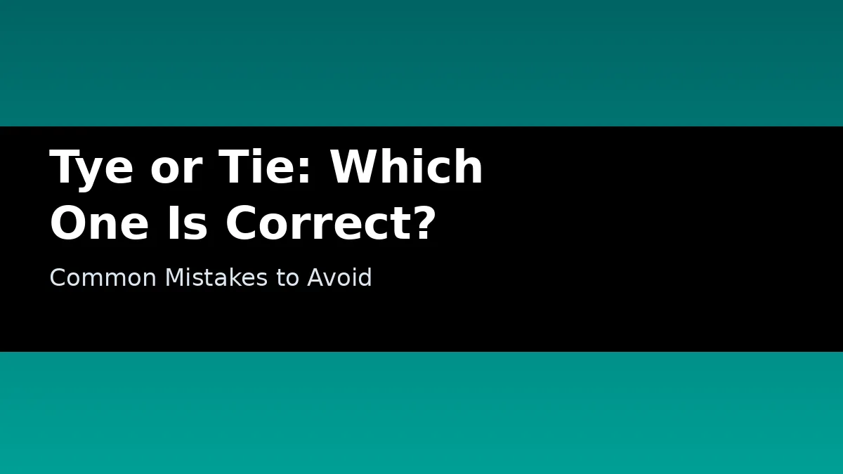 Tye or Tie: Which One Is Correct? - Common Mistakes to Avoid