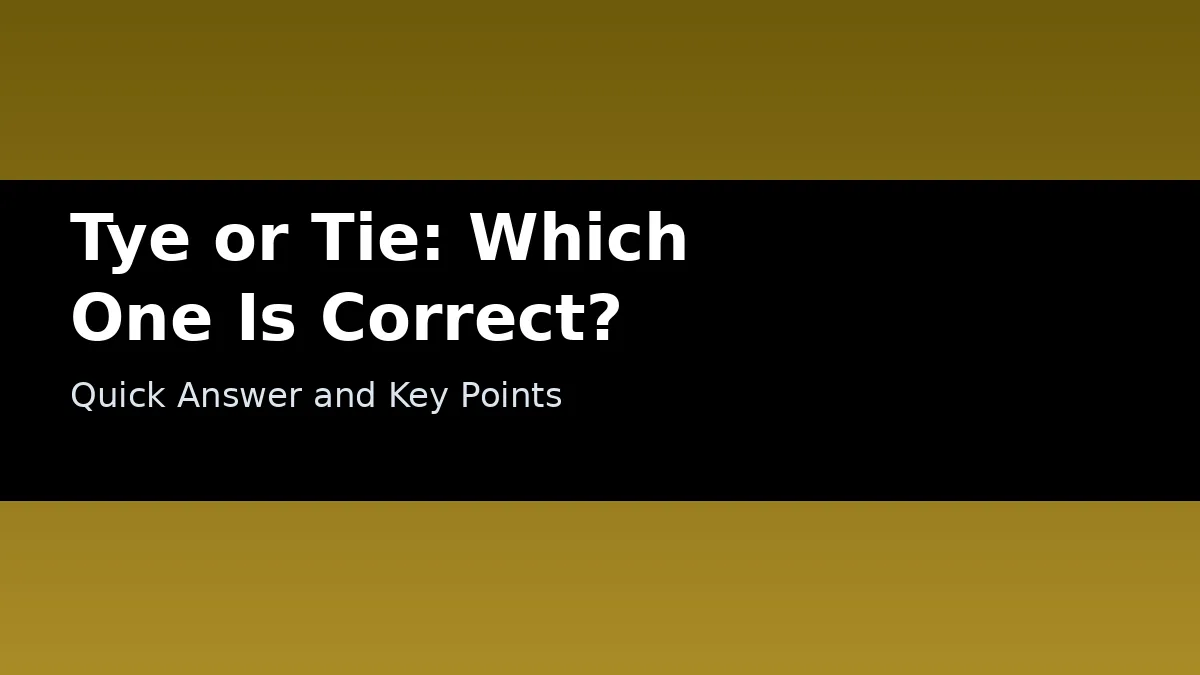 Tye or Tie: Which One Is Correct? - Quick Answer and Key Points
