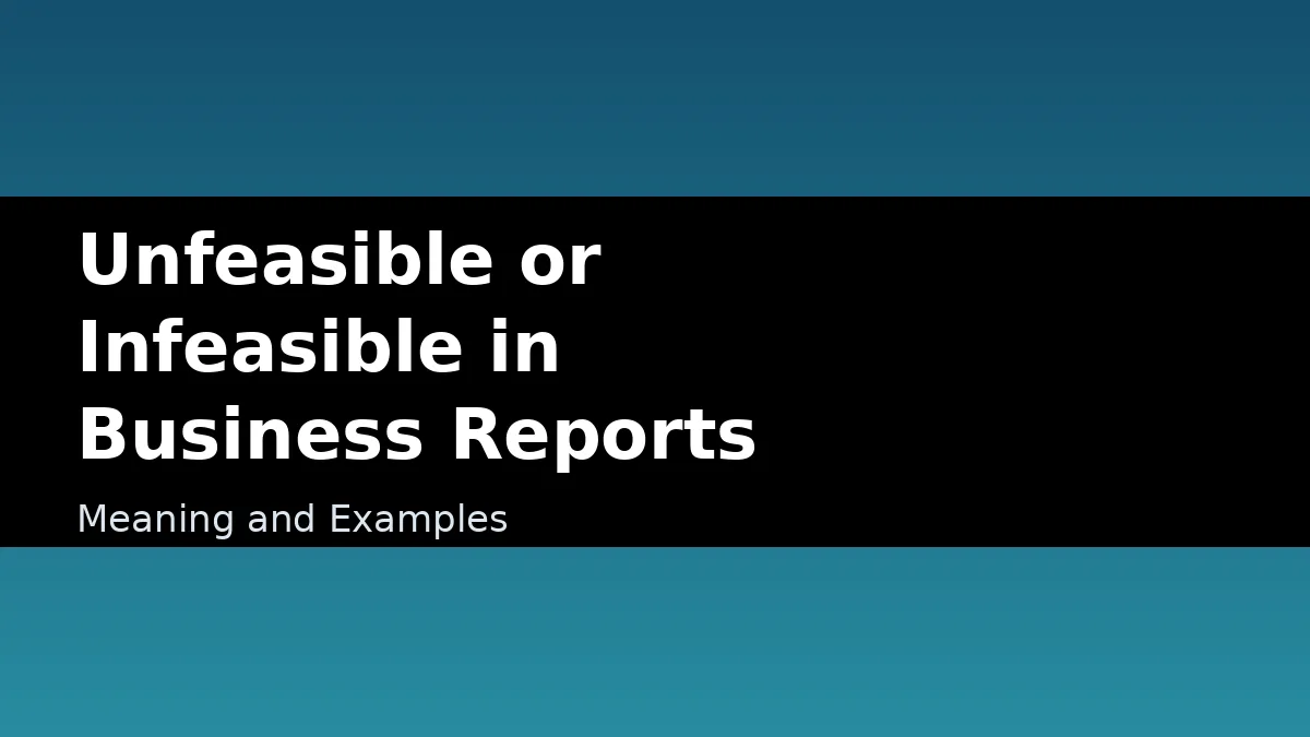 Unfeasible or Infeasible in Business Reports - Meaning and Examples