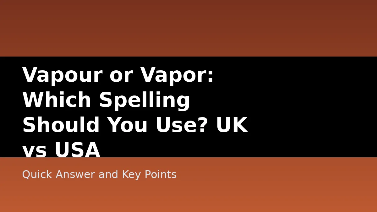 Vapour or Vapor: Which Spelling Should You Use? UK vs USA - Quick Answer and Key Points