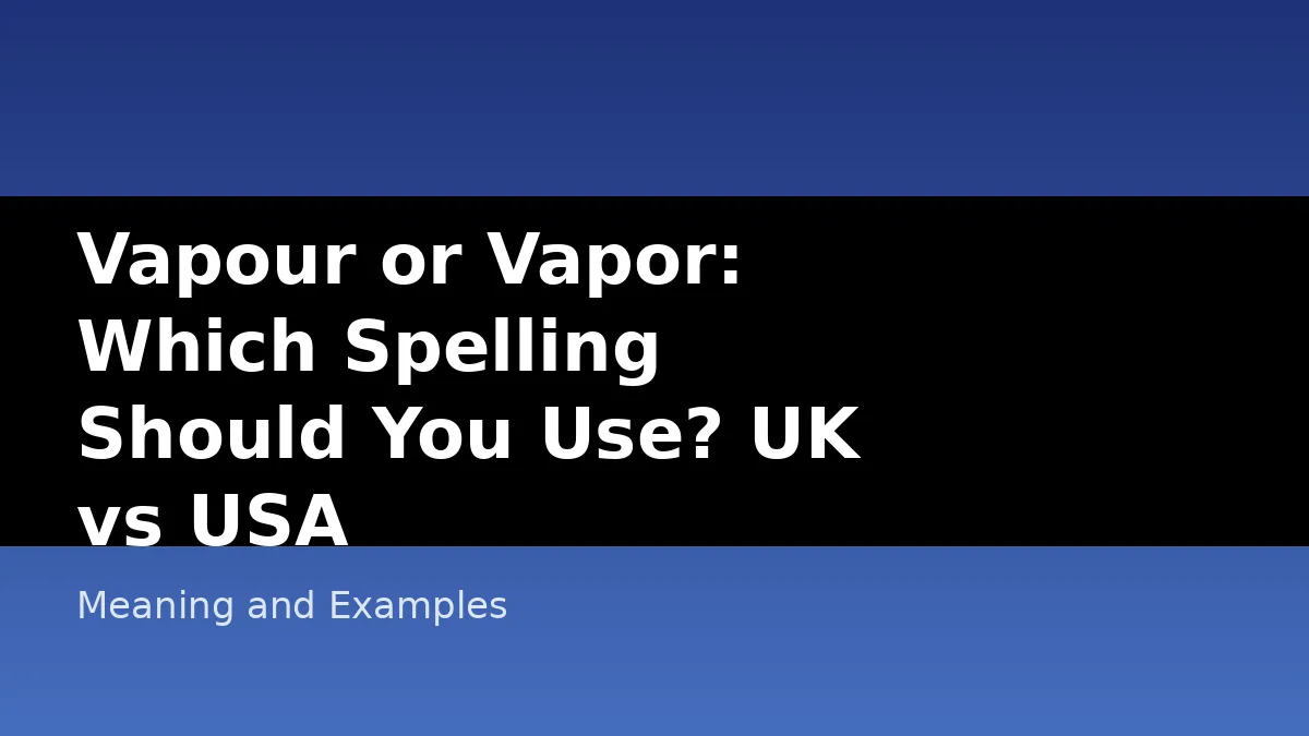 Vapour or Vapor: Which Spelling Should You Use? UK vs USA - Meaning and Examples