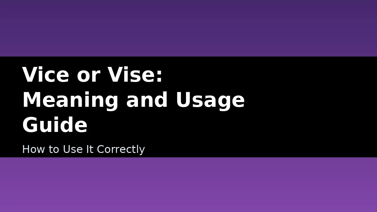 Vice or Vise: Meaning and Usage Guide - How to Use It Correctly