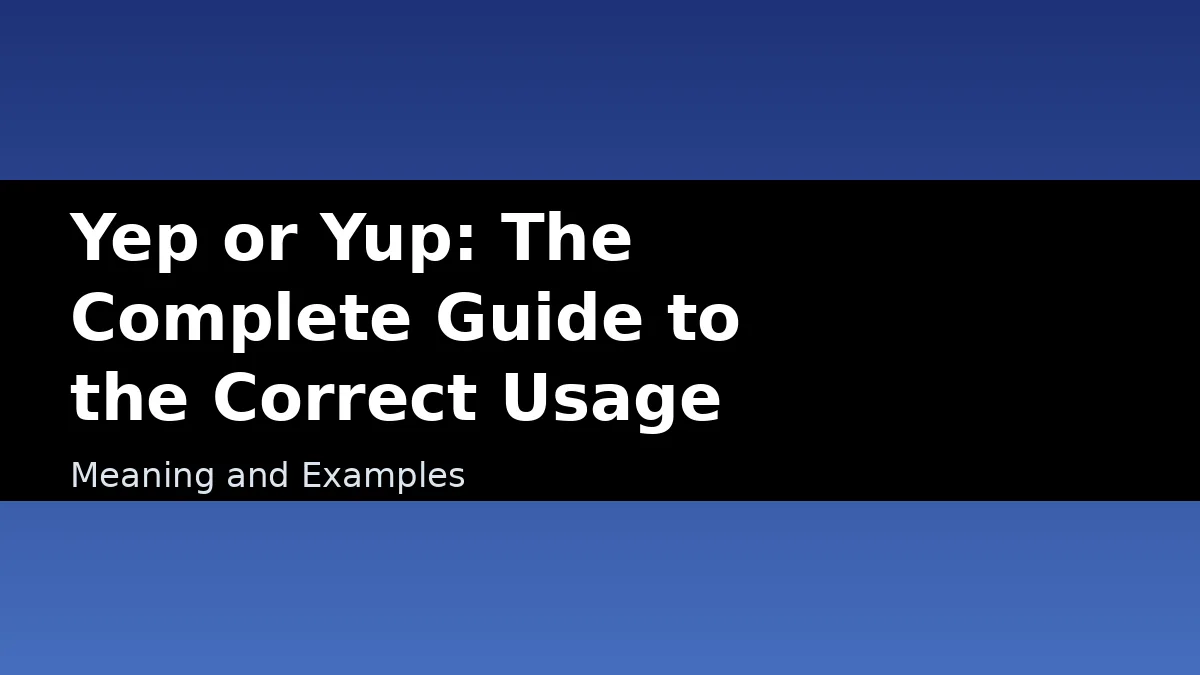 Yep or Yup: The Complete Guide to the Correct Usage - Meaning and Examples