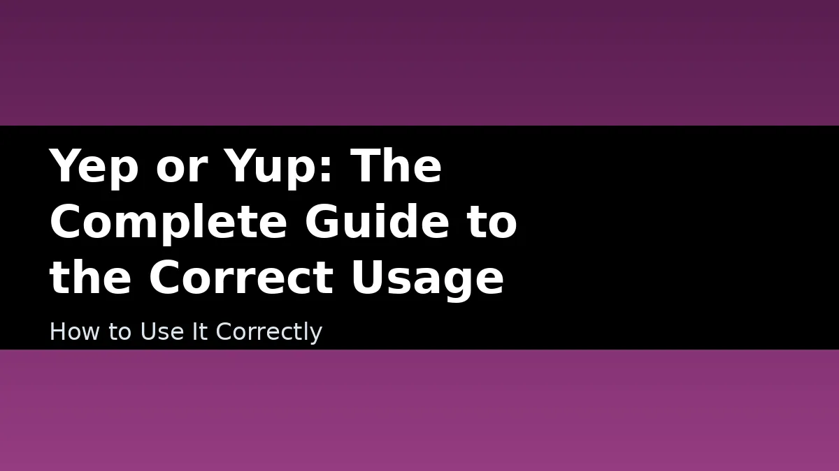 Yep or Yup: The Complete Guide to the Correct Usage - How to Use It Correctly